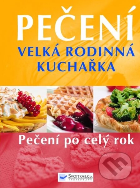 Kniha: Pečení - velká rodinná kuchařka (neuvedený autor). Svojtka&Co., 2006 Kniha: Pečení - velká rodinná kuchařka (neuvedený autor). Svojtka&Co., 2006