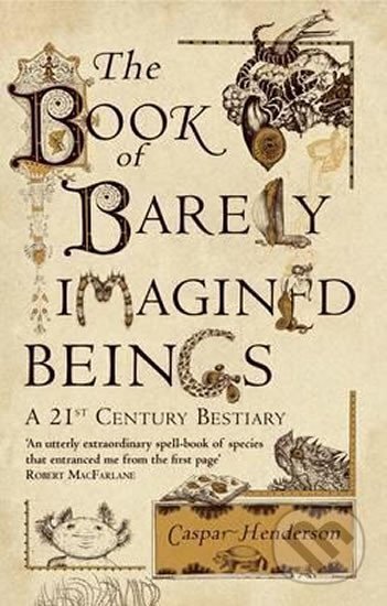 Kniha: The Book of Barely Imagined Beings : A 21st-Century Bestiary (Caspar Henderson). Granta Books, 2013 Kniha: The Book of Barely Imagined Beings : A 21st-Century Bestiary (Caspar Henderson). Granta Books, 2013