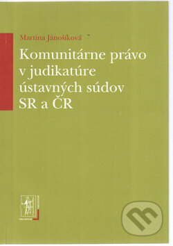 Kniha: Komunitárne právo v judikatúre ústavných súdov SR a ČR (Martina Jánošíková). , 2009 Kniha: Komunitárne právo v judikatúre ústavných súdov SR a ČR (Martina Jánošíková). , 2009