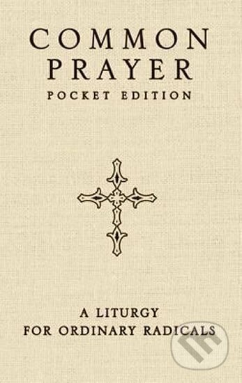 Kniha: Common Prayer Pocket Edition: A Liturgy for Ordinary Radicals (Shane Claiborne). Zondervan, 2012 Kniha: Common Prayer Pocket Edition: A Liturgy for Ordinary Radicals (Shane Claiborne). Zondervan, 2012
