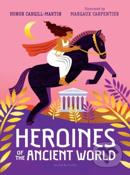 Kniha: Heroines of the Ancient World (Honor Cargill-Martin). Walker books, 2025 Kniha: Heroines of the Ancient World (Honor Cargill-Martin). Walker books, 2025