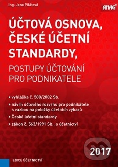 Kniha: Účtová osnova, České účetní standardy - Postupy účtování pro podnikatele 2017 (Jana Pilátová). ANAG, 2017 Kniha: Účtová osnova, České účetní standardy - Postupy účtování pro podnikatele 2017 (Jana Pilátová). ANAG, 2017