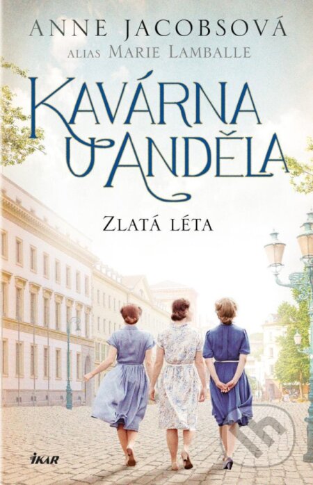 Kniha: Kavárna U Anděla 5: Zlatá léta (Anne Jacobs). Ikar CZ, 2025 Kniha: Kavárna U Anděla 5: Zlatá léta (Anne Jacobs). Ikar CZ, 2025