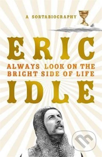 Kniha: Always Look on the Bright Side of Life : A Sortabiography (Eric Idle). , 2018 Kniha: Always Look on the Bright Side of Life : A Sortabiography (Eric Idle). , 2018