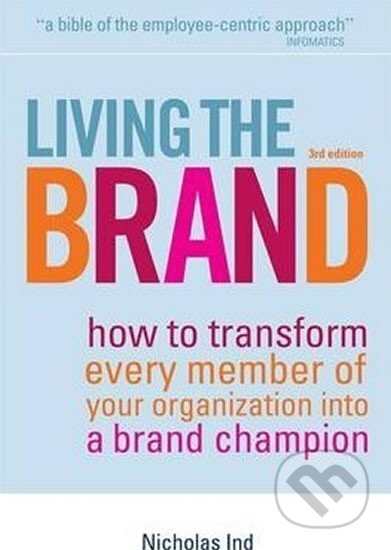 Kniha: Living the Brand : How to Transform Every Member of Your Organization into a Brand Champion (Nicholas Ind). Kogan Page, 2007 Kniha: Living the Brand : How to Transform Every Member of Your Organization into a Brand Champion (Nicholas Ind). Kogan Page, 2007