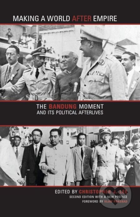 Kniha: Making a World after Empire: The Bandung Moment and Its Political Afterlives (Research in International Studies, Global and Comparative Studies) (Vijay Prashad). , 2019 Kniha: Making a World after Empire: The Bandung Moment and Its Political Afterlives (Research in International Studies, Global and Comparative Studies) (Vijay Prashad). , 2019