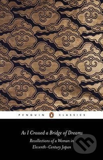 Kniha: As I Crossed a Bridge of Dreams: Recollections of a Woman in Eleventh-century Japan (Ivan Morris). Penguin Books, 1975 Kniha: As I Crossed a Bridge of Dreams: Recollections of a Woman in Eleventh-century Japan (Ivan Morris). Penguin Books, 1975