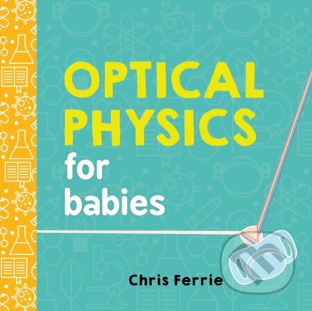 Kniha: Optical Physics for Babies (Chris Ferrie). Sourcebooks, 2017 Kniha: Optical Physics for Babies (Chris Ferrie). Sourcebooks, 2017