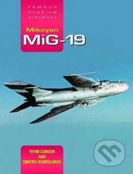Kniha: Mikoyan MiG-19: Famous Russian Aircraft (Dmitriy Komissarov a Yefim Gordon). Crecy Publishing, 2018 Kniha: Mikoyan MiG-19: Famous Russian Aircraft (Dmitriy Komissarov a Yefim Gordon). Crecy Publishing, 2018