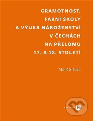 Kniha: Gramotnost, farní školy a výuka náboženství v Čechách na přelomu 17. a 18. století (Miloš Sládek). Filozofická fakulta UK v Praze, 2025 Kniha: Gramotnost, farní školy a výuka náboženství v Čechách na přelomu 17. a 18. století (Miloš Sládek). Filozofická fakulta UK v Praze, 2025
