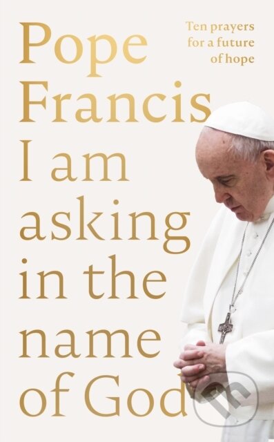 Kniha: I Am Asking in the Name of God (Pope Francis). SPCK Publishing, 2023 Kniha: I Am Asking in the Name of God (Pope Francis). SPCK Publishing, 2023