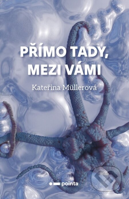 Kniha: Přímo Tady, Mezi Vámi (Kateřina Müllerová). Pointa, 2025 Kniha: Přímo Tady, Mezi Vámi (Kateřina Müllerová). Pointa, 2025