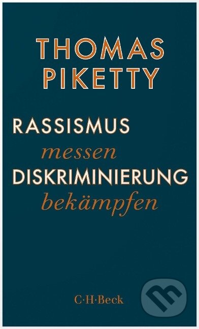 Kniha: Rassismus messen, Diskriminierung bekämpfen (Thomas Piketty). C. H. Beck, 2022 Kniha: Rassismus messen, Diskriminierung bekämpfen (Thomas Piketty). C. H. Beck, 2022