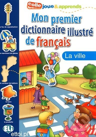 Kniha: Mon premier dictionnaire illustré de francais - La ville (Joy Olivier). Eli, 2002 Kniha: Mon premier dictionnaire illustré de francais - La ville (Joy Olivier). Eli, 2002