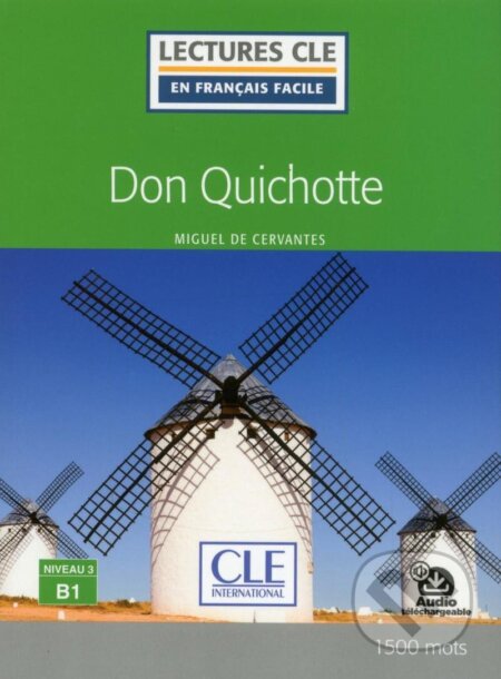 Kniha: Don Quichotte - Niveau 3/B1 - Lecture CLE en français facile - Livre + Audio téléchargeable (Miguel Cervantes de). Cle International, 2018 Kniha: Don Quichotte - Niveau 3/B1 - Lecture CLE en français facile - Livre + Audio téléchargeable (Miguel Cervantes de). Cle International, 2018