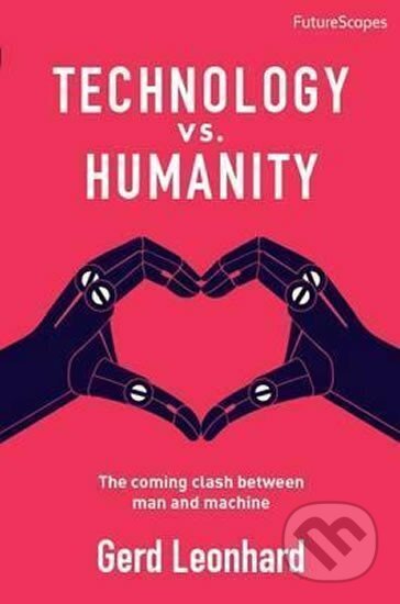 Kniha: Technology vs. Humanity (Gerd Leonhard). , 2016 Kniha: Technology vs. Humanity (Gerd Leonhard). , 2016