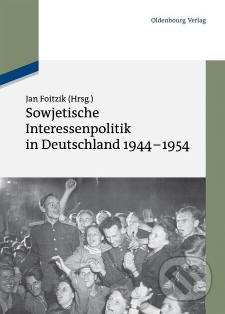 Kniha: Sowjetische Interessenpolitik in Deutschland 1944-1954 (Jan Foitzik). De Gruyter, 2012 Kniha: Sowjetische Interessenpolitik in Deutschland 1944-1954 (Jan Foitzik). De Gruyter, 2012