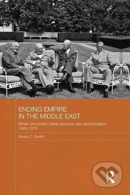 Kniha: Ending Empire in the Middle East (Simon C. Smith). Routledge, 2013 Kniha: Ending Empire in the Middle East (Simon C. Smith). Routledge, 2013