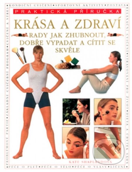 Kniha: Krása a zdraví - praktická příručka (neuvedený autor). Svojtka&Co., 2003 Kniha: Krása a zdraví - praktická příručka (neuvedený autor). Svojtka&Co., 2003
