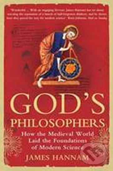 Kniha: God´s Philosophers : How the Medieval World Laid the Foundations of Modern Science (James Hannam). Icon Books, 2010 Kniha: God´s Philosophers : How the Medieval World Laid the Foundations of Modern Science (James Hannam). Icon Books, 2010