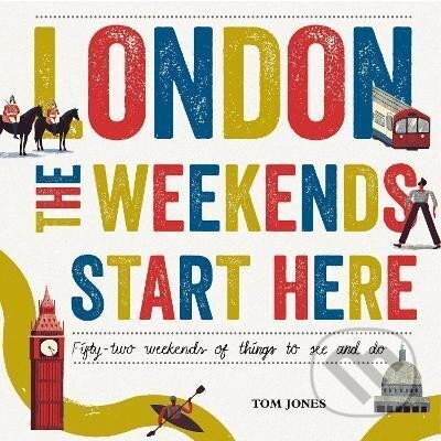 Kniha: London, The Weekends Start Here: Fifty-two Weekends of Things to See and Do (Tom Jones). Ebury Publishing, 2015 Kniha: London, The Weekends Start Here: Fifty-two Weekends of Things to See and Do (Tom Jones). Ebury Publishing, 2015