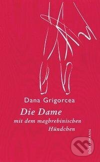 Kniha: Die Dame mit dem maghrebinischen Hündchen (Dana Grigorcea). , 2018 Kniha: Die Dame mit dem maghrebinischen Hündchen (Dana Grigorcea). , 2018