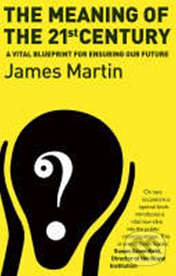Kniha: The Meaning Of The 21st Century: A Vital Blueprint For Ensuring Our Future (James Martin). Transworld, 2007 Kniha: The Meaning Of The 21st Century: A Vital Blueprint For Ensuring Our Future (James Martin). Transworld, 2007