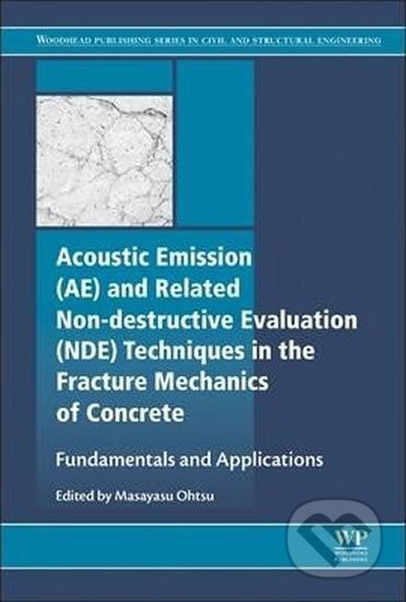 Kniha: Acoustic Emission and Related Non-destructive Evaluation Techniques in the Fracture Mechanics of Concrete : Fundamentals and Applications (Masayasu Ohtsu). Elsevier Science, 2015 Kniha: Acoustic Emission and Related Non-destructive Evaluation Techniques in the Fracture Mechanics of Concrete : Fundamentals and Applications (Masayasu Ohtsu). Elsevier Science, 2015