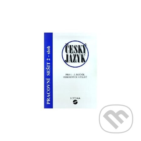 Kniha: Český jazyk pro 1.-3. ročník odborných učilišť - pracovní sešit 2 - sloh (autorů kolektiv a Ludmila Štěrbová). Septima Kniha: Český jazyk pro 1.-3. ročník odborných učilišť - pracovní sešit 2 - sloh (autorů kolektiv a Ludmila Štěrbová). Septima