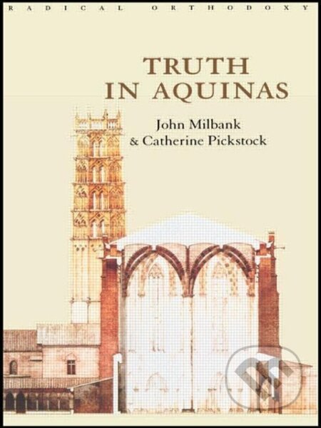 Kniha: Truth in Aquinas (John Milbank). Routledge, 2000 Kniha: Truth in Aquinas (John Milbank). Routledge, 2000