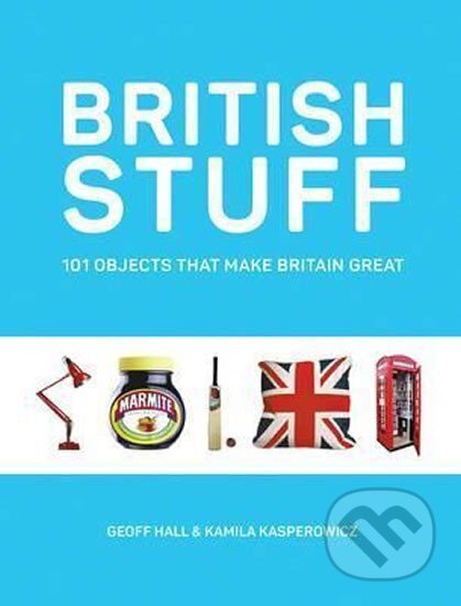 Kniha: British Stuff : 101 Objects That Make Britain Great (Geoff Hall a Kamila Kasperowicz). Summersdale, 2016 Kniha: British Stuff : 101 Objects That Make Britain Great (Geoff Hall a Kamila Kasperowicz). Summersdale, 2016