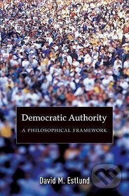 Kniha: Democratic Authority (David Estlund). Princeton University Press, 2009 Kniha: Democratic Authority (David Estlund). Princeton University Press, 2009