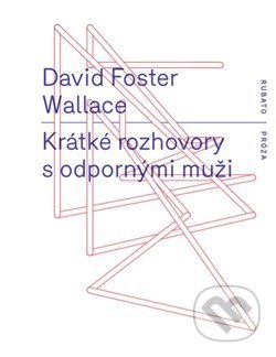Kniha: Krátké rozhovory s odpornými muži (David Foster Wallace). RUBATO, 2018 Kniha: Krátké rozhovory s odpornými muži (David Foster Wallace). RUBATO, 2018