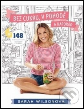 Kniha: Bez cukru, v pohodě a napořád (Sarah Wilson). BETA - Dobrovský, 2018 Kniha: Bez cukru, v pohodě a napořád (Sarah Wilson). BETA - Dobrovský, 2018