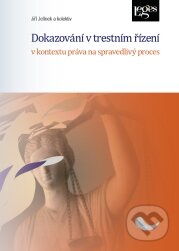 Kniha: Dokazování v trestním řízení v kontextu práva na spravedlivý proces (Jiří Jelínek). Leges, 2018 Kniha: Dokazování v trestním řízení v kontextu práva na spravedlivý proces (Jiří Jelínek). Leges, 2018