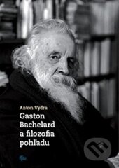 Kniha: Gaston Bachelard a filozofia pohľadu (Anton Vydra). Trnavská univerzita - Filozofická fakulta, 2012 Kniha: Gaston Bachelard a filozofia pohľadu (Anton Vydra). Trnavská univerzita - Filozofická fakulta, 2012