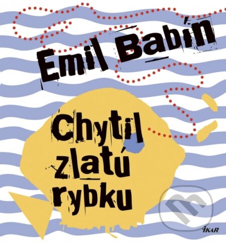 Kniha: Chytil zlatú rybku (Emil Babín). Ikar, 2018 Kniha: Chytil zlatú rybku (Emil Babín). Ikar, 2018