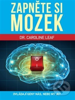 Kniha: Zapněte si mozek (Caroline Leaf). Universe Press, 2018 Kniha: Zapněte si mozek (Caroline Leaf). Universe Press, 2018