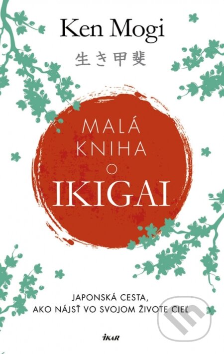 Kniha: Malá kniha o ikigai (Ken Mogi). Ikar, 2018 Kniha: Malá kniha o ikigai (Ken Mogi). Ikar, 2018