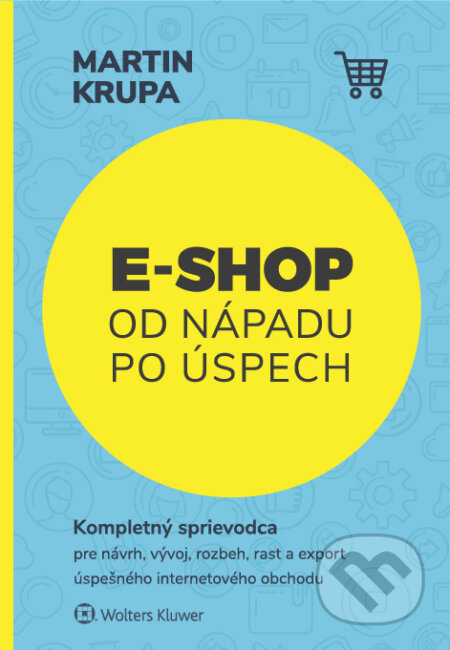 Kniha: E-shop od nápadu po úspech (Martin Krupa). Wolters Kluwer, 2018 Kniha: E-shop od nápadu po úspech (Martin Krupa). Wolters Kluwer, 2018