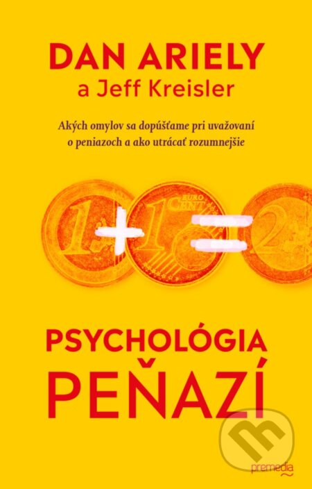 Kniha: Psychológia peňazí (Dan Ariely a Jeff Kreisler). Premedia, 2018 Kniha: Psychológia peňazí (Dan Ariely a Jeff Kreisler). Premedia, 2018