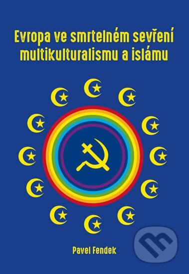 Kniha: Evropa ve smrtelném sevření multikulturalismu a islámu (Pavel Fendek). Lukáš Lhoťan, 2017 Kniha: Evropa ve smrtelném sevření multikulturalismu a islámu (Pavel Fendek). Lukáš Lhoťan, 2017