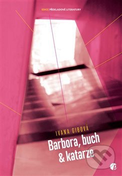 Kniha: Barbora, buch & katarze? (Ivana Gibová). Protimluv, 2018 Kniha: Barbora, buch & katarze? (Ivana Gibová). Protimluv, 2018