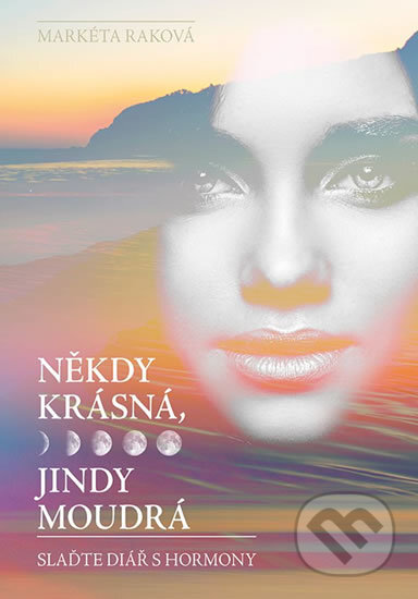 Kniha: Někdy krásná, jindy moudrá (Markéta Raková). Grada, 2018 Kniha: Někdy krásná, jindy moudrá (Markéta Raková). Grada, 2018