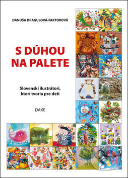 Kniha: S dúhou na palete (Danuša Dragulová-Faktorová). Daxe, 2018 Kniha: S dúhou na palete (Danuša Dragulová-Faktorová). Daxe, 2018