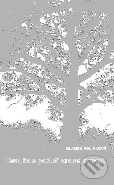 Kniha: Tam, kde počuť srdce stromu (Blanka Poliaková). Mayor, s.r.o., 2018 Kniha: Tam, kde počuť srdce stromu (Blanka Poliaková). Mayor, s.r.o., 2018