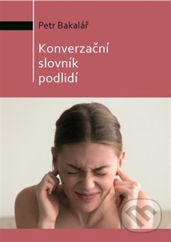 Kniha: Konverzační slovník podlidí (Petr Bakalář). Milan Hodek, 2018 Kniha: Konverzační slovník podlidí (Petr Bakalář). Milan Hodek, 2018