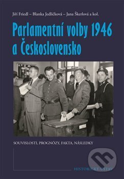 Kniha: Parlamentní volby 1946 a Československo (Jiří Friedl). Historický ústav AV ČR, 2018 Kniha: Parlamentní volby 1946 a Československo (Jiří Friedl). Historický ústav AV ČR, 2018