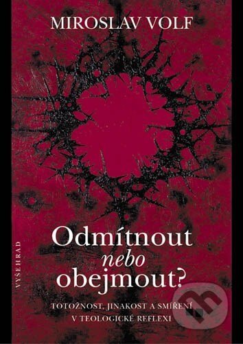 Kniha: Odmítnout nebo obejmout? (Miroslav Volf). Vyšehrad, 2005 Kniha: Odmítnout nebo obejmout? (Miroslav Volf). Vyšehrad, 2005
