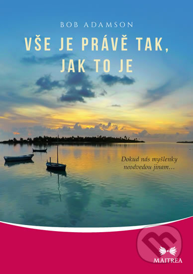 Kniha: Vše je právě tak, jak to je (Bob Adamson). Maitrea, 2018 Kniha: Vše je právě tak, jak to je (Bob Adamson). Maitrea, 2018